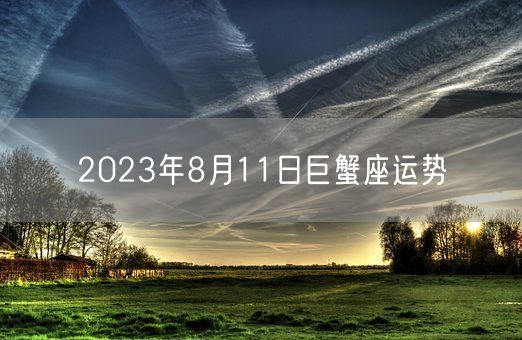 2023年8月11日巨蟹座运势(图1)
