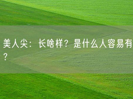 美人尖：长啥样？是什么人容易有？(图1)