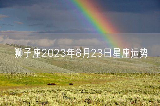 狮子座2023年8月23日星座运势(图1)