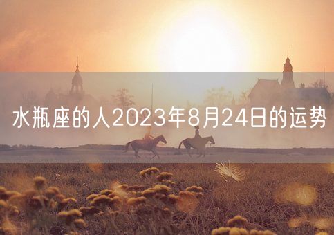 水瓶座的人2023年8月24日的运势(图1)