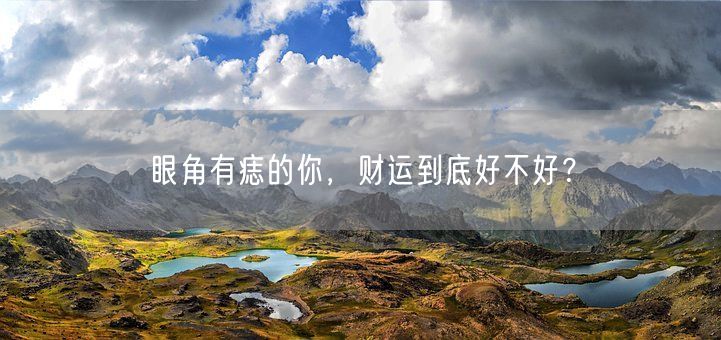 眼角有痣的你,财运到底好不好?(图1) 眼角有痣的你,财运到底好不好?(图1)
