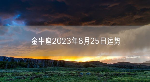 金牛座2023年8月25日运势(图1) 金牛座2023年8月25日运势(图1)