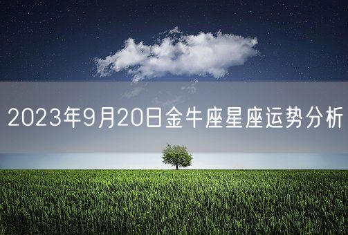 2023年9月20日金牛座星座运势分析(图1)