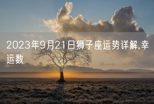 2023年9月21日狮子座运势详解,幸运数(图1)