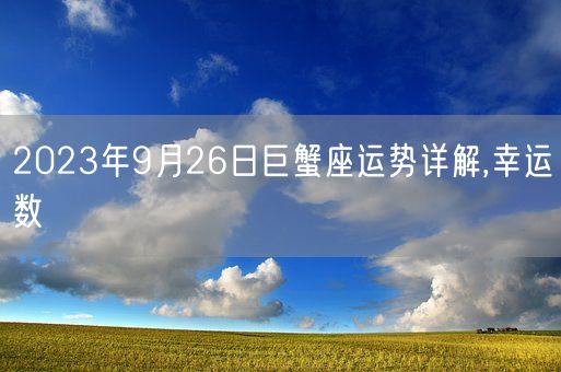 2023年9月26日巨蟹座运势详解,幸运数(图1)