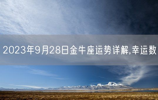 2023年9月28日金牛座运势详解,幸运数(图1) 2023年9月28日金牛座运势详解,幸运数(图1)