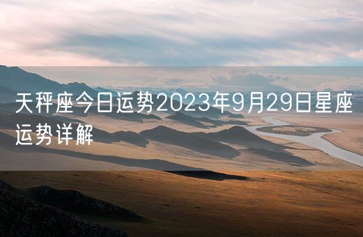 天秤座今日运势2023年9月29日星座运势详解(图1)