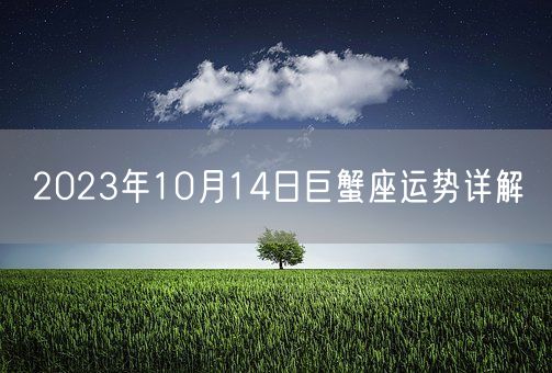 2023年10月14日巨蟹座运势详解(图1)