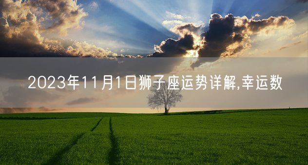 2023年11月1日狮子座运势详解,幸运数(图1)