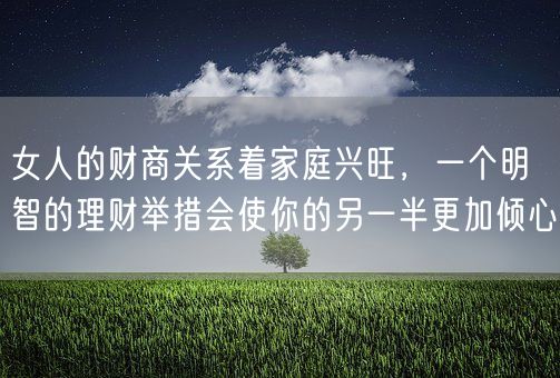 女人的财商关系着家庭兴旺，一个明智的理财举措会使你的另一半更加倾心(图1)