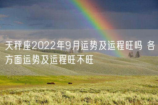 天秤座2022年9月运势及运程旺吗 各方面运势及运程旺不旺(图1)
