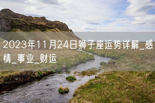 2023年11月24日狮子座运势详解_感情_事业_财运(图1)