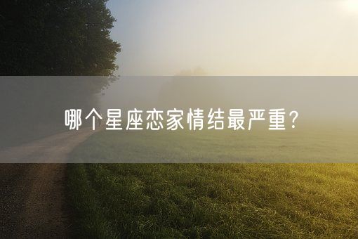 哪个星座恋家情结最严重？(图1)