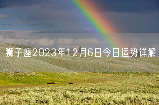 狮子座2023年12月6日今日运势详解(图1)