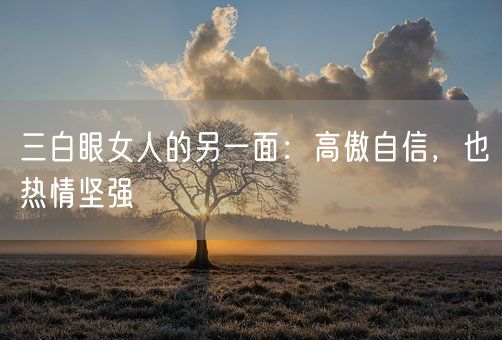 三白眼女人的另一面:高傲自信,也热情坚强(图1) 三白眼女人的另一面:高傲自信,也热情坚强(图1)