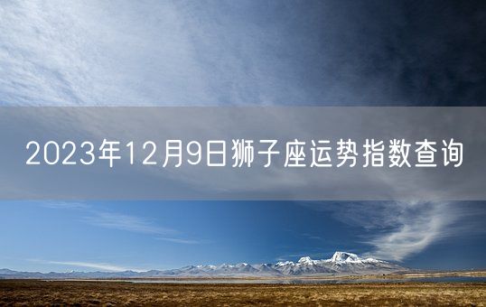 2023年12月9日狮子座运势指数查询(图1)