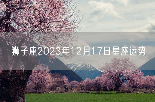 狮子座2023年12月17日星座运势(图1)