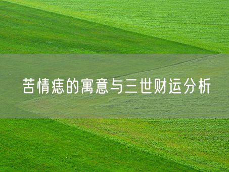 苦情痣的寓意与三世财运分析(图1) 苦情痣的寓意与三世财运分析(图1)