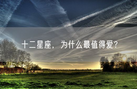 十二星座，为什么最值得爱？(图1)
