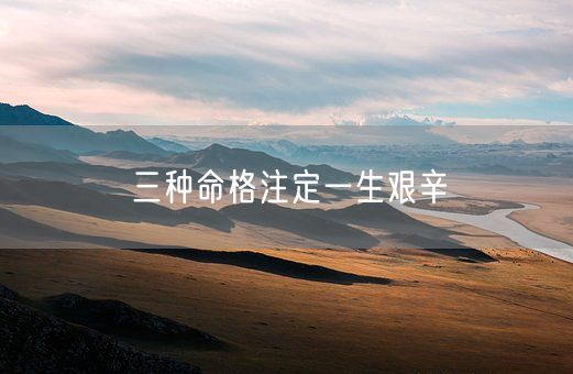 三种命格注定一生艰辛(图1) 三种命格注定一生艰辛(图1)