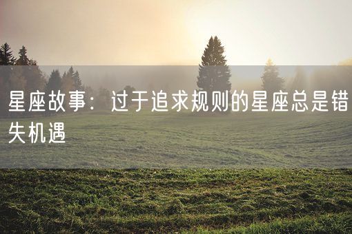 星座故事：过于追求规则的星座总是错失机遇(图1)