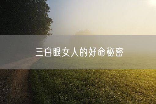 三白眼女人的好命秘密(图1) 三白眼女人的好命秘密(图1)