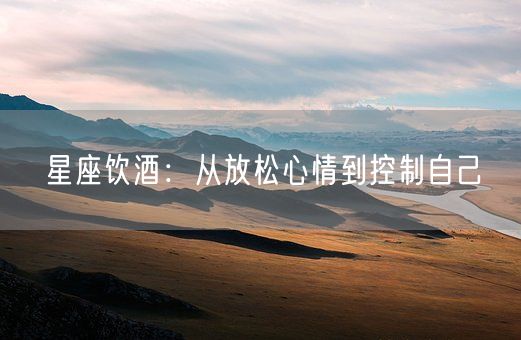 星座饮酒：从放松心情到控制自己(图1)