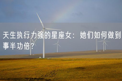 天生执行力强的星座女：她们如何做到事半功倍？(图1)
