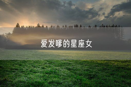 爱发嗲的星座女(图1) 爱发嗲的星座女(图1)