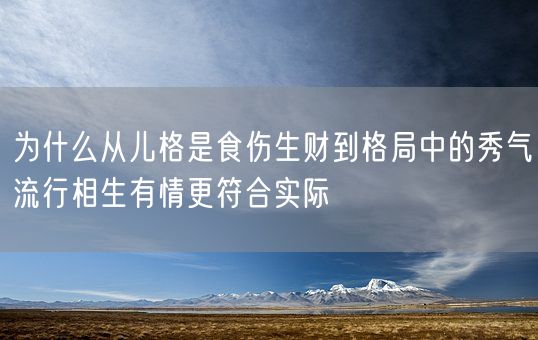 为什么从儿格是食伤生财到格局中的秀气流行相生有情更符合实际(图1)
