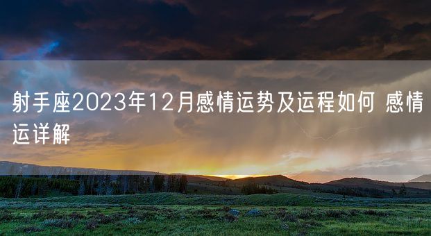 射手座2023年12月感情运势及运程如何 感情运详解(图1) 射手座2023年12月感情运势及运程如何 感情运详解(图1)