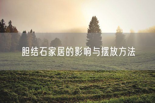 胆结石家居的影响与摆放方法(图1)