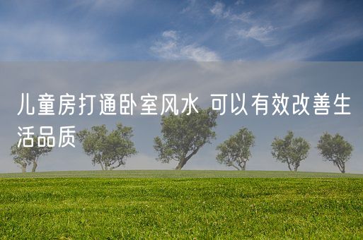 儿童房打通卧室风水 可以有效改善生活品质(图1)