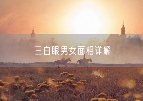 三白眼男女面相详解(图1) 三白眼男女面相详解(图1)