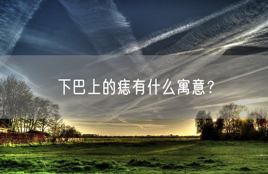 下巴上的痣有什么寓意?(图1) 下巴上的痣有什么寓意?(图1)