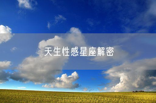 天生性感星座解密(图1) 天生性感星座解密(图1)