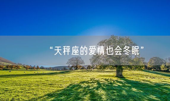 “天秤座的爱情也会冬眠”(图1)