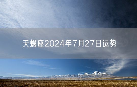 天蝎座2024年7月27日运势(图1)