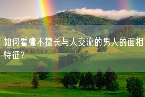 如何看懂不擅长与人交流的男人的面相特征？(图1)