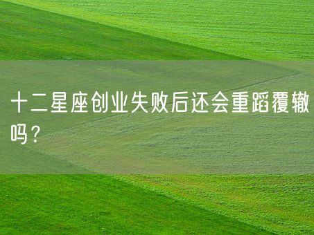 十二星座创业失败后还会重蹈覆辙吗？(图1)