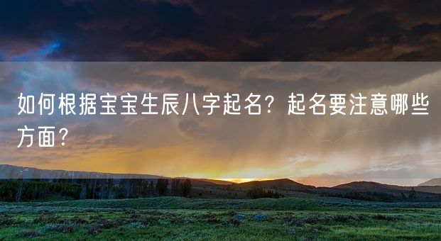 如何根据宝宝生辰八字起名？起名要注意哪些方面？(图1)