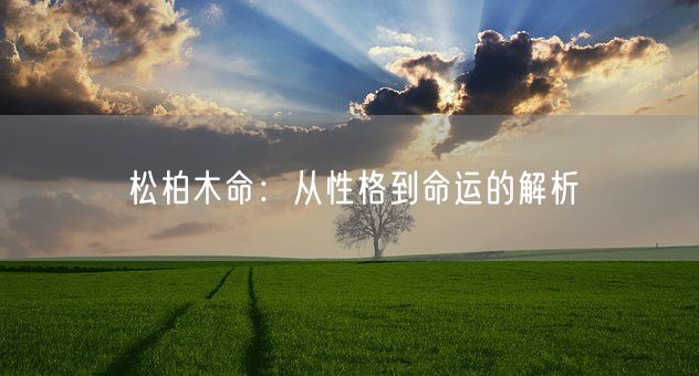 松柏木命：从性格到命运的解析(图1)