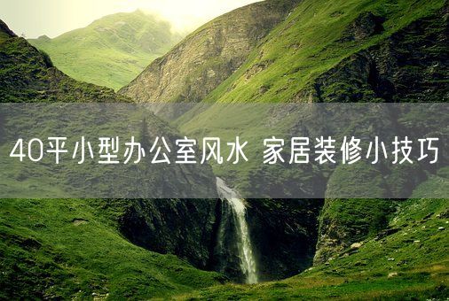 40平小型办公室风水 家居装修小技巧(图1)