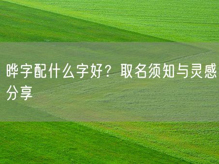 晔字配什么字好？取名须知与灵感分享(图1)