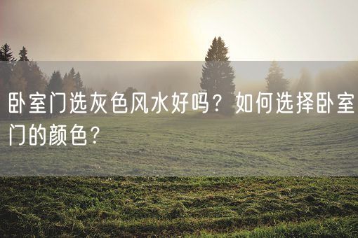 卧室门选灰色风水好吗？如何选择卧室门的颜色？(图1)