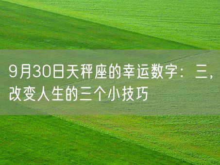 9月30日天秤座的幸运数字：三，改变人生的三个小技巧(图1)