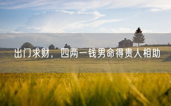 出门求财，四两一钱男命得贵人相助(图1)