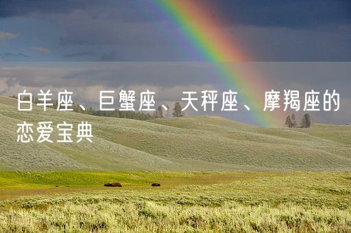白羊座、巨蟹座、天秤座、摩羯座的恋爱宝典(图1)