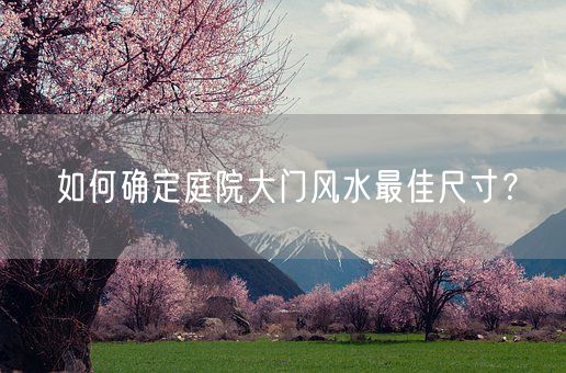 如何确定庭院大门风水最佳尺寸？(图1)