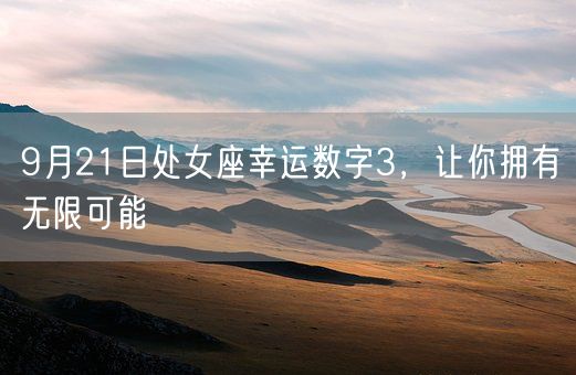 9月21日处女座幸运数字3，让你拥有无限可能(图1)